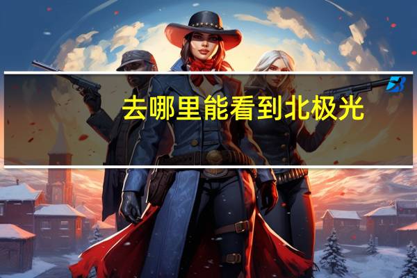 去哪里能看到北极光