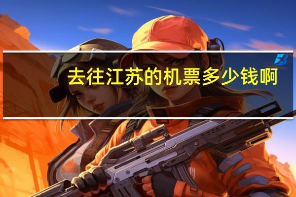 去往江苏的机票多少钱啊
