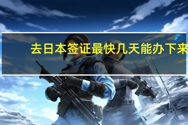 去日本签证最快几天能办下来