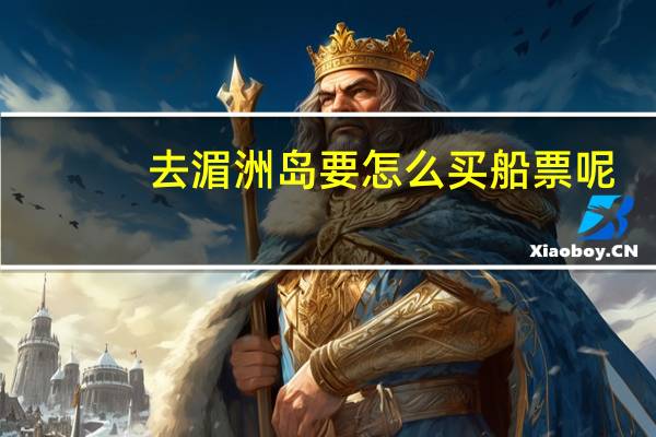 去湄洲岛要怎么买船票呢