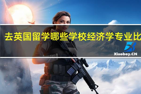 去英国留学哪些学校经济学专业比较好