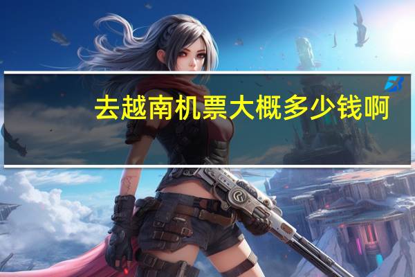 去越南机票大概多少钱啊