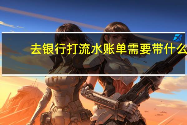 去银行打流水账单需要带什么