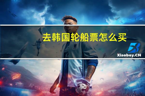 去韩国轮船票怎么买