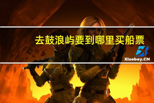去鼓浪屿要到哪里买船票
