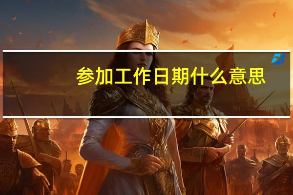 参加工作日期什么意思