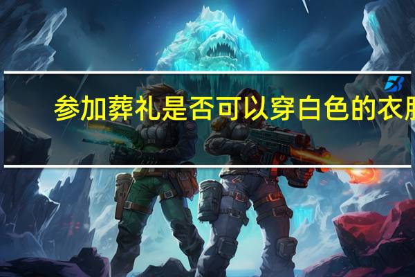 参加葬礼是否可以穿白色的衣服