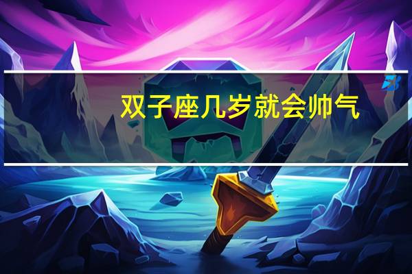 双子座几岁就会帅气