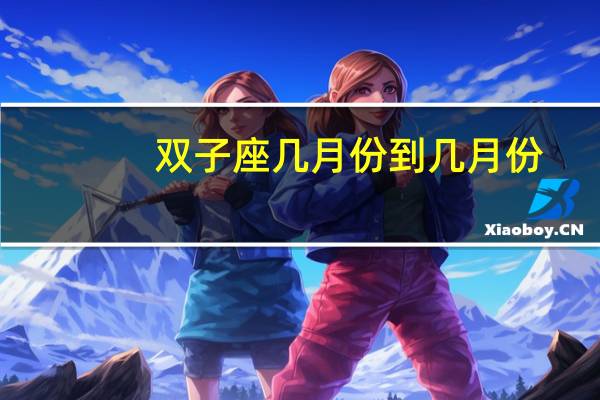 双子座几月份到几月份