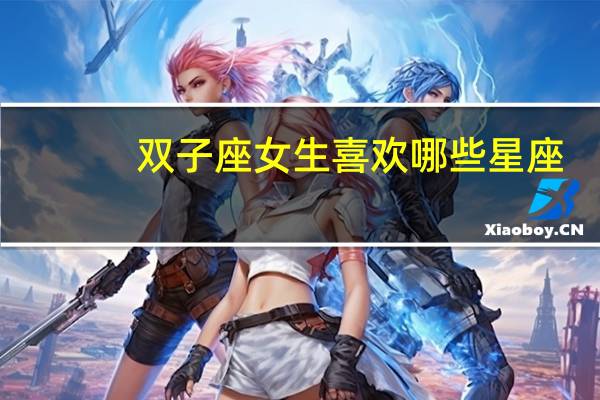 双子座女生喜欢哪些星座