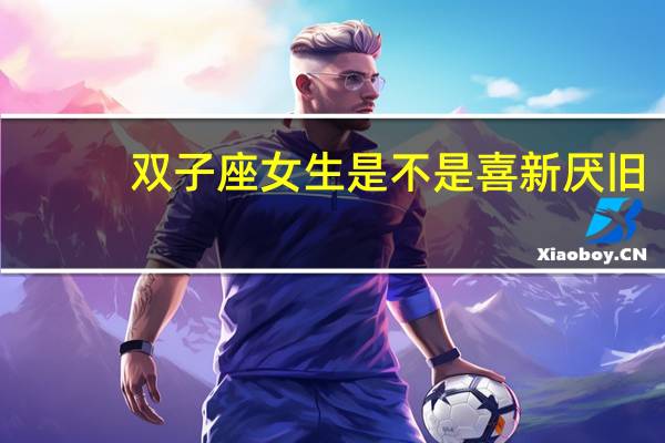 双子座女生是不是喜新厌旧