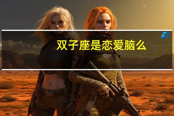 双子座是恋爱脑么