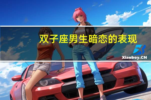 双子座男生暗恋的表现