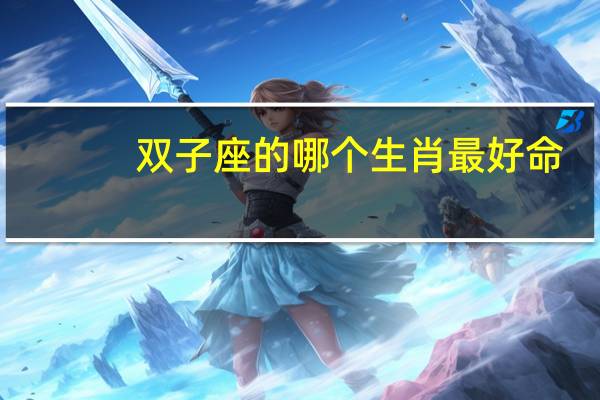 双子座的哪个生肖最好命