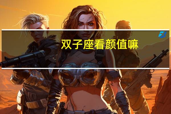 双子座看颜值嘛