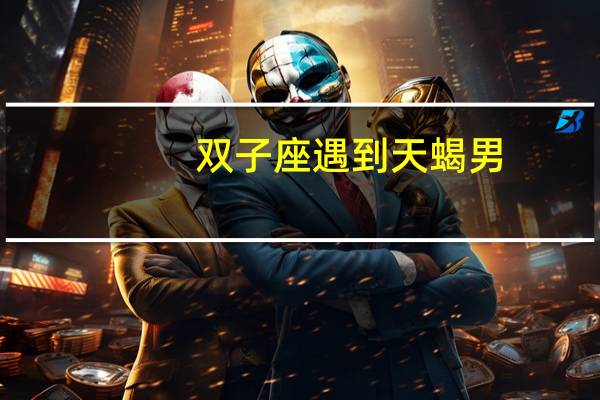 双子座遇到天蝎男