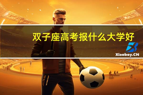 双子座高考报什么大学好