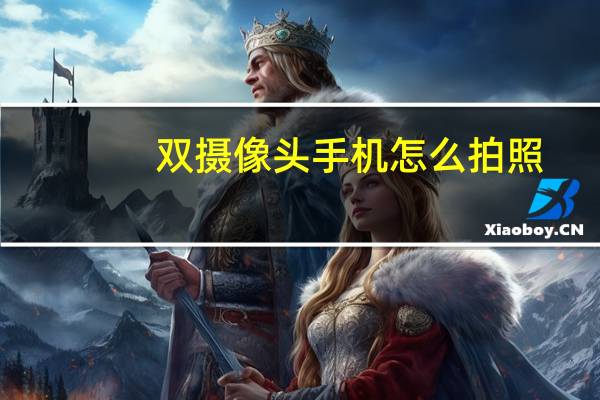 双摄像头手机怎么拍照