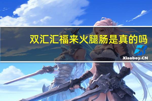 双汇汇福来火腿肠是真的吗