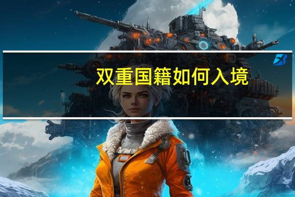 双重国籍如何入境