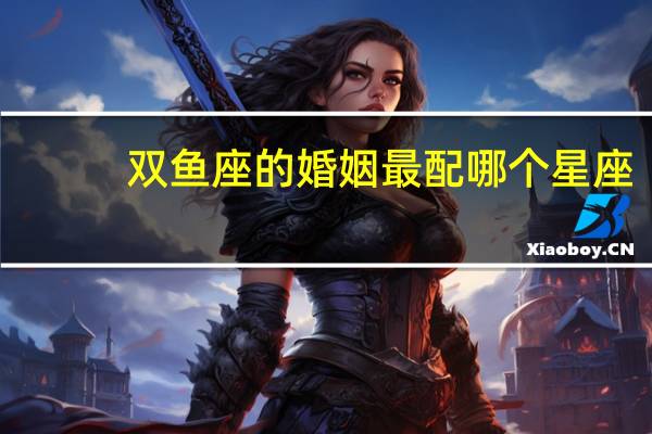 双鱼座的婚姻最配哪个星座