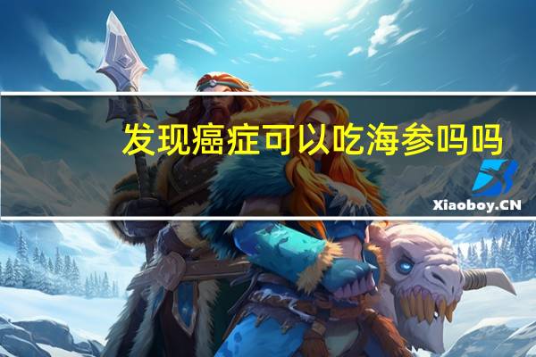 发现癌症可以吃海参吗吗