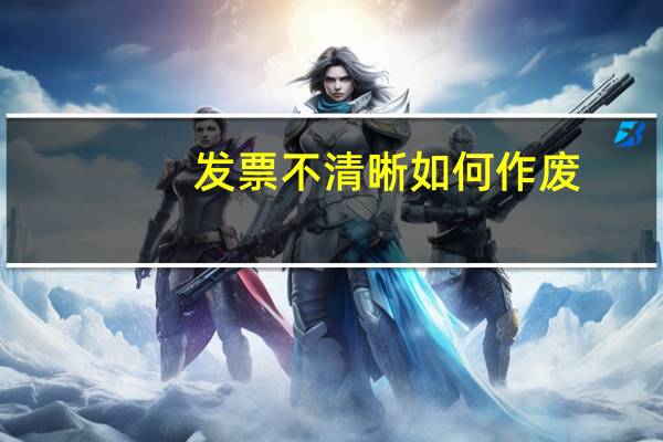 发票不清晰如何作废