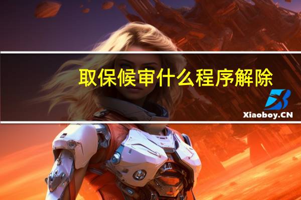 取保候审什么程序解除