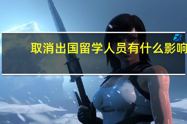 取消出国留学人员有什么影响