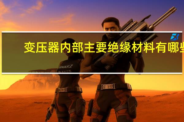 变压器内部主要绝缘材料有哪些
