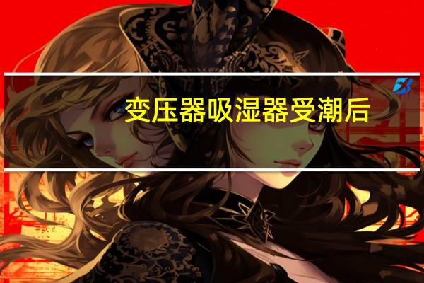 变压器吸湿器受潮后