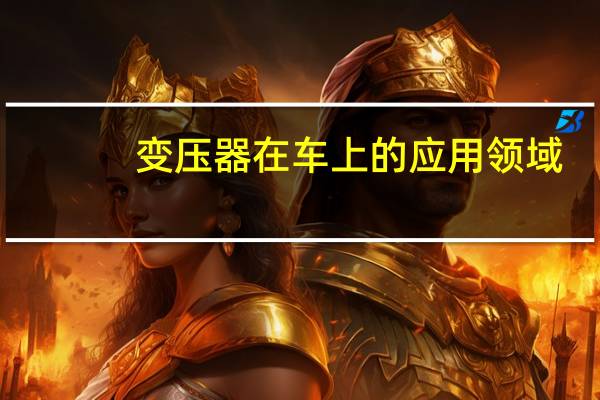 变压器在车上的应用领域