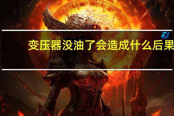 变压器没油了会造成什么后果