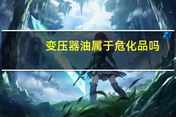 变压器油属于危化品吗