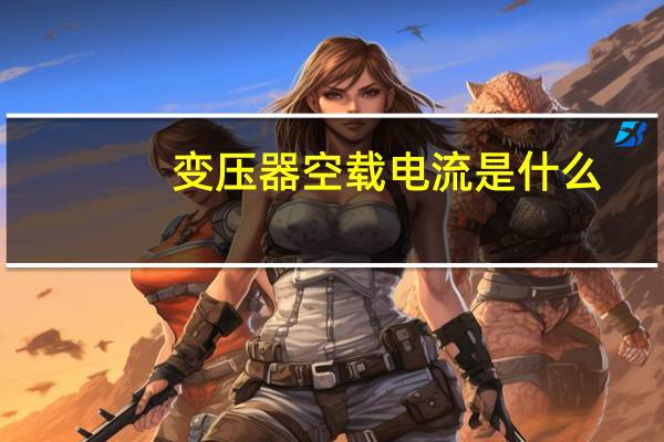 变压器空载电流是什么