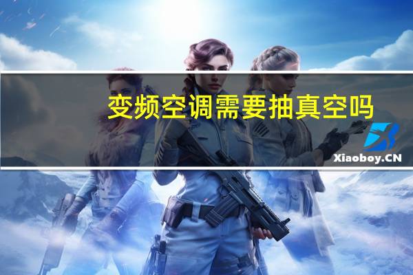 变频空调需要抽真空吗