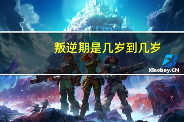 叛逆期是几岁到几岁