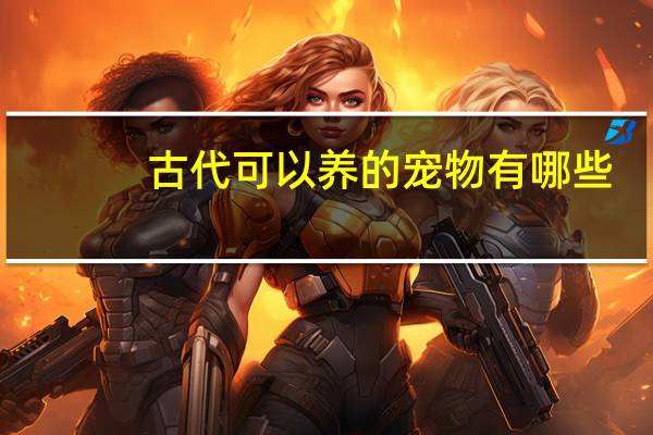古代可以养的宠物有哪些
