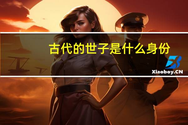 古代的世子是什么身份