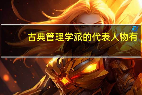 古典管理学派的代表人物有