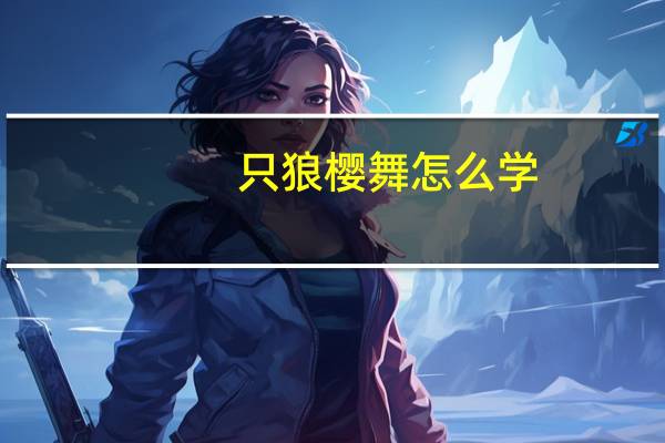 只狼樱舞怎么学