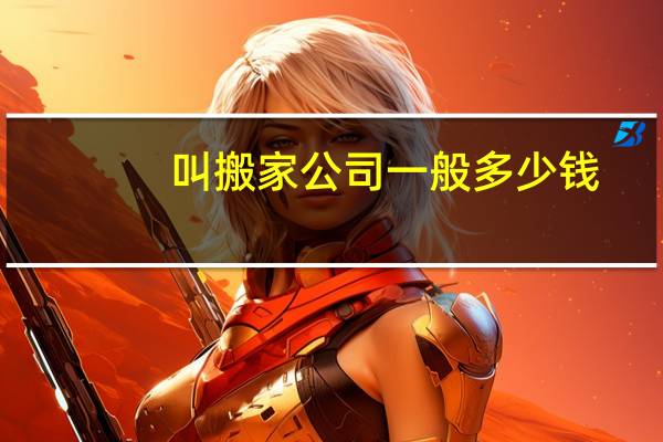 叫搬家公司一般多少钱