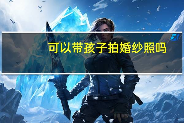 可以带孩子拍婚纱照吗