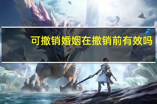 可撤销婚姻在撤销前有效吗