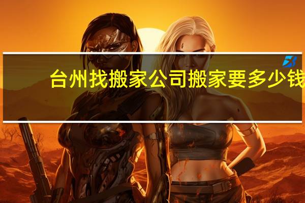 台州找搬家公司搬家要多少钱