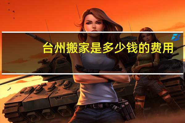台州搬家是多少钱的费用