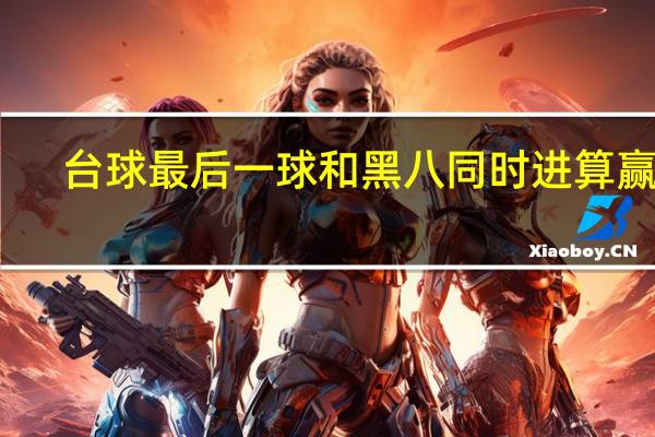 台球最后一球和黑八同时进算赢吗