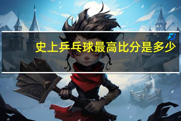 史上乒乓球最高比分是多少