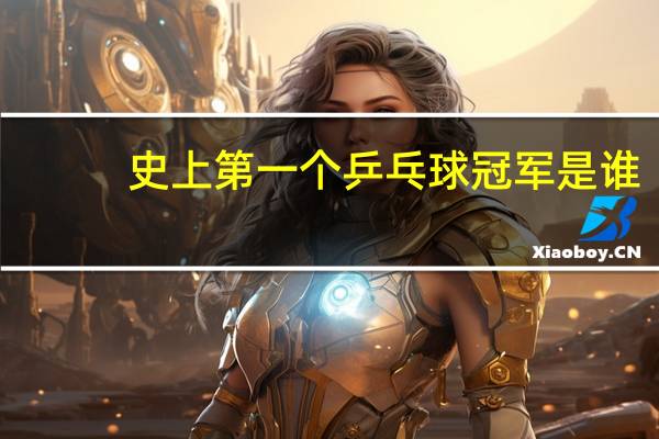 史上第一个乒乓球冠军是谁