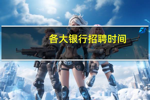 各大银行招聘时间